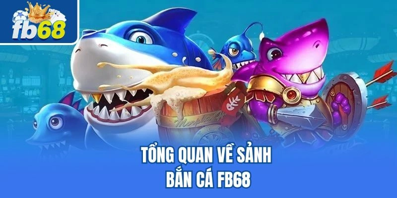 Tổng quan về sảnh bắn cá Fb68