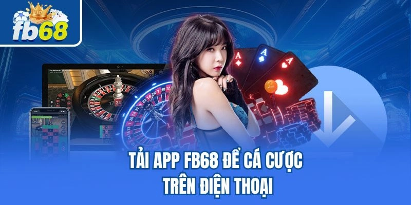 Tải app Fb68 để cá cược trên điện thoại