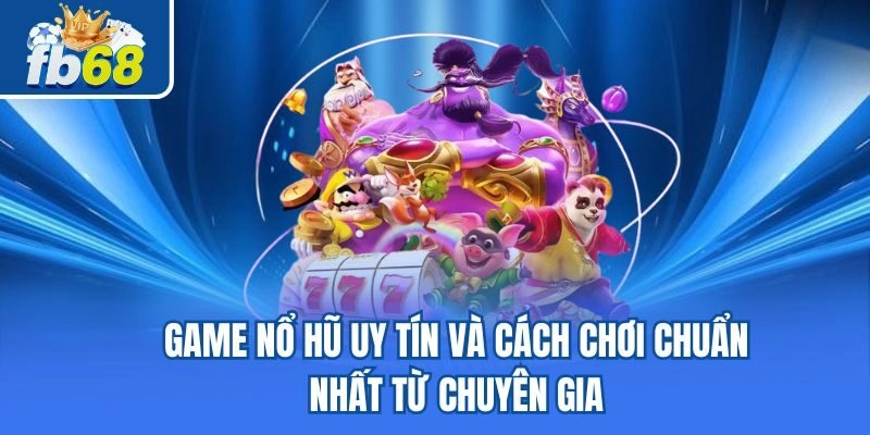 Game Nổ Hũ Uy Tín Và Cách Chơi Chuẩn Nhất Từ Chuyên Gia