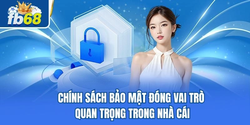 Chính sách bảo mật đóng vai trò quan trọng trong nhà cái