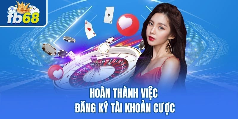 Hoàn thành việc đăng ký tài khoản cược