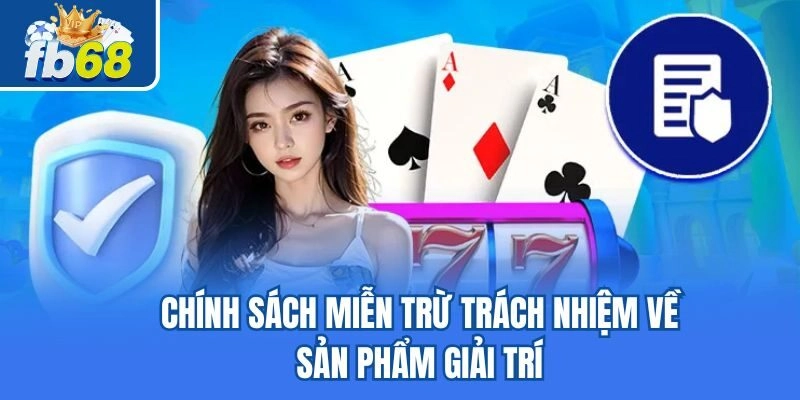 Miễn Trừ Trách Nhiệm 3 Chính sách miễn trừ trách nhiệm về sản phẩm giải trí