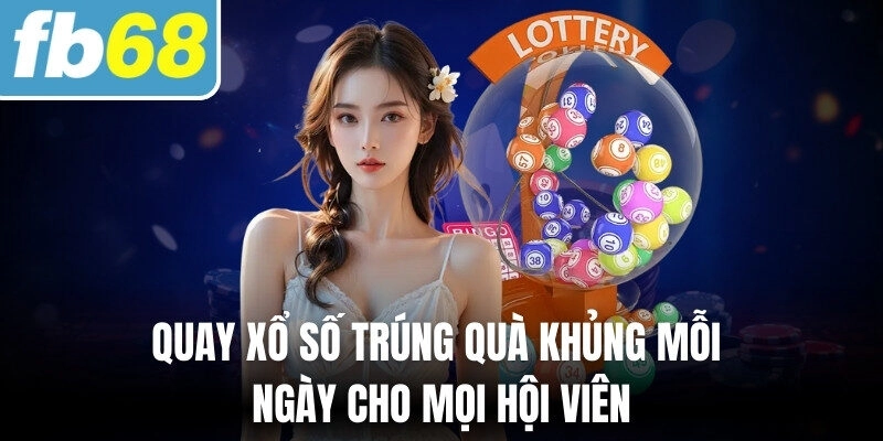 Quay xổ số trúng quà khủng mỗi ngày cho mọi hội viên